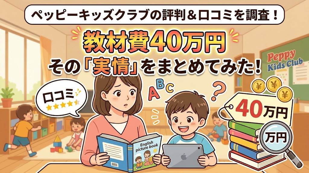ペッピーキッズクラブの評判や口コミを調査！教材費40万円の実情もまとめてみた！