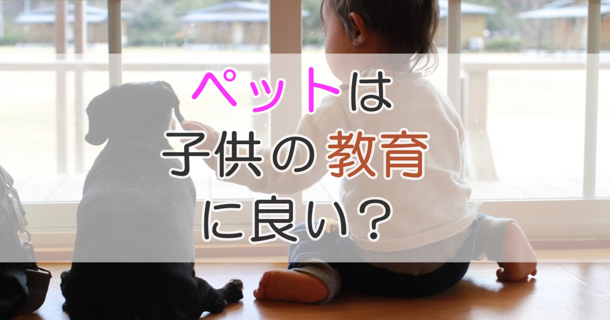 ペットは子供の教育に良い？