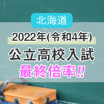 2022年(令和4年) 北海道公立高校入試【最終倍率】発表！